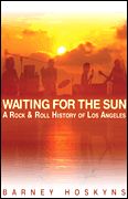 Waiting For The Sun : A Rock 'N' Roll History Of Los Angeles.