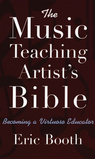 Music Teaching Artist's Bible : Becoming A Virtuoso Educator.