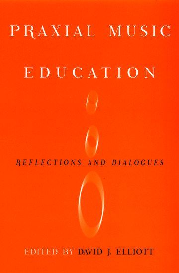 Praxial Music Education : Reflections And Dialogues / Edited By David J. Elliott.