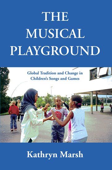 Musical Playground : Global Tradition And Change In Children's Songs And Games.