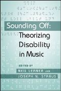 Sounding Off : Theorizing Disability In Music / edited by Neil Lerner and Joseph N. Straus.