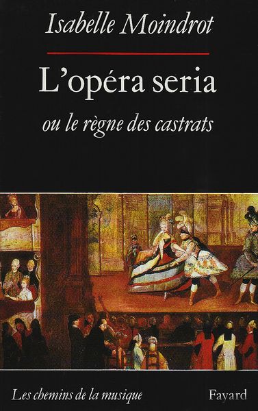 Opera Seria, Ou, le Regne Des Castrats.