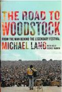 Road To Woodstock : From The Man Behind The Legendary Festival.