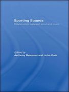 Sporting Sounds : Relationships Between Sports and Music / ed. Anthony Bateman and John Bale.