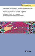 Robert Schumann Für Die Jugend : Beiträge Zu Theorie und Praxis Des Musikpädagogischen...