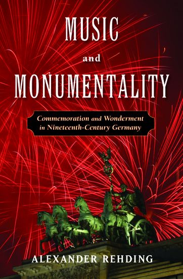 Music and Monumentality : Commemoration and Wonderment In Nineteenth-Century Germany.