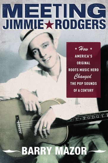 Meeting Jimmie Rodgers : How America's Original Roots Music Hero Changed The Pop Sounds...