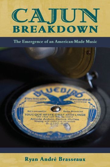 Cajun Breakdown : The Emergence Of An American-Made Music.