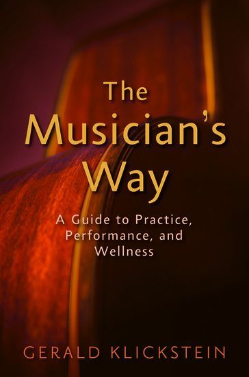 Musician's Way : A Guide To Practice, Performance, and Wellness.