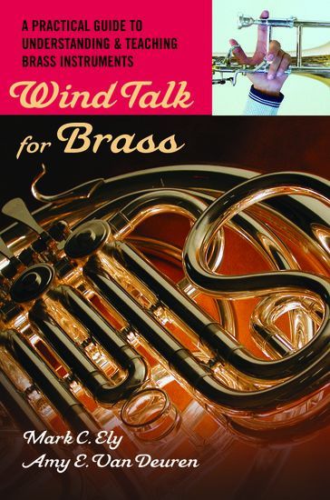 Wind Talk For Brass : A Practical Guide To Understanding and Teaching Brass Instruments.