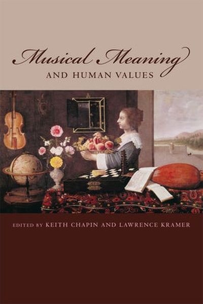 Musical Meaning and Human Values / edited by Keith Chapin and Lawrence Kramer.