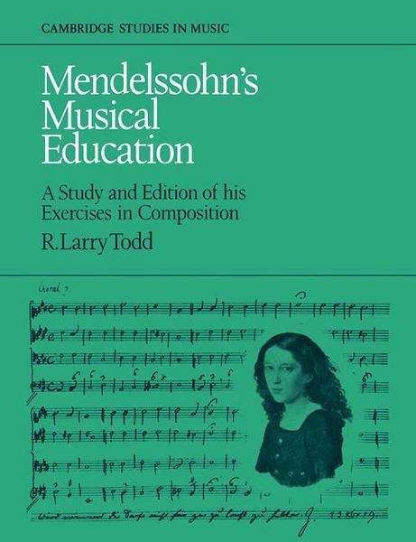 Mendelssohn's Musical Education : A Study and Edition Of His Exercises In Composition.