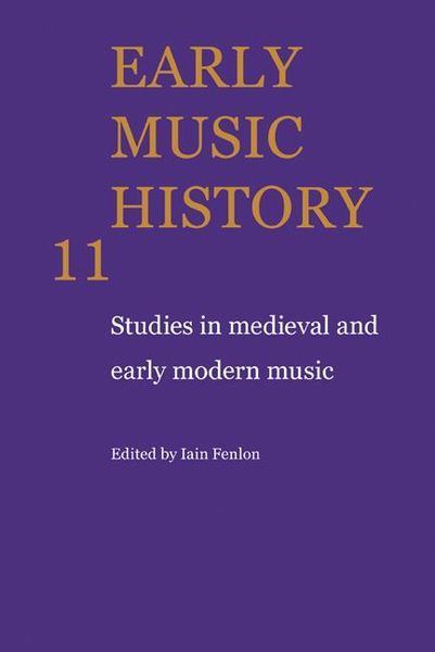 Early Music History 11 : Studies In Medieval and Early Modern Music / edited by Iain Fenlon.