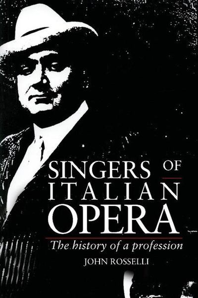 Singers Of Italian Opera : The History Of A Profession.