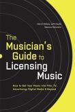 Musician's Guide To Licensing Music : How To Get Your Music Into Film, TV, Advertising...