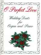 O Perfect Love : Wedding Duets For Organ and Piano / compiled by Dorothy Wells.