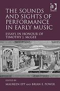 Sounds and Sights of Performance In Early Music : Essays In Honor of Timothy J. McGee.