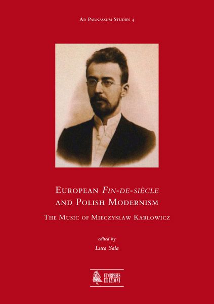 European Fin-De-Siecle and Polish Modernism : The Music Of Mieczyslaw Karlowicz / ed. Luca Sala.