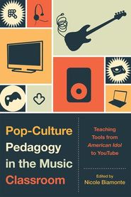 Pop-Culture Pedagogy In The Music Classroom : Teacing Tools From American Idol To Youtube.