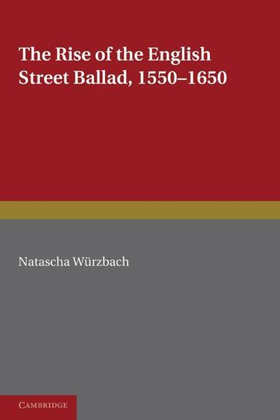 Rise of The English Street Ballad, 1550-1650 / translated by Gayna Walls.