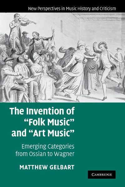 Invention Of Folk Music and Art Music : Emerging Categories From Ossian To Wagner.