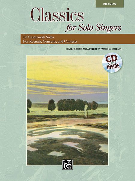 Classics For Solo Singers : Medium Low Edition / compiled, edited and arr. by Patrick M. Liebergen.