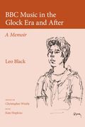 BBC Music In The Glock Era and After : A Memoir / edited by Christopher Wintle With Kate Hopkins.