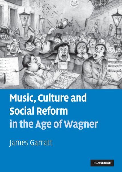 Music, Culture and Social Reform In The Age Of Wagner.