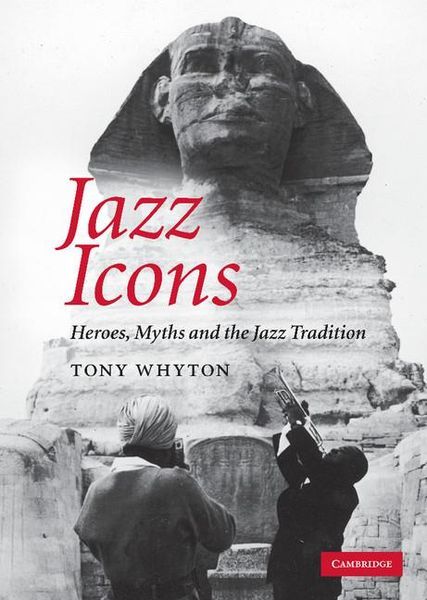 Jazz Icons : Heroes, Myths and The Jazz Tradition.