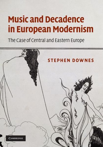 Music and Decadence In European Modernism : The Case Of Central and Eastern Europe.