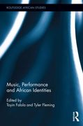 Music, Performance, and African Identities / edited by Toyin Falola and Tyler Fleming.