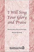 I Will Sing Your Glory and Praise : For SATB Chorus.