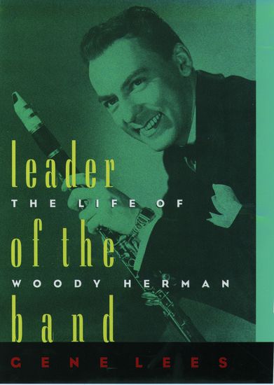 Leader Of The Band: The Life Of Woody Herman.