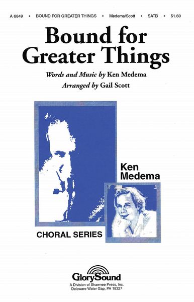 Bound For Greater Things : For SATB Chorus.