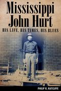 Mississippi John Hurt : His Life, His Time, His Blues.