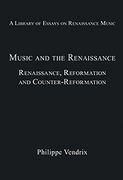 Music and The Renaissance : Renaissance, Reformation and Counter-Reformation / Ed. Philippe Vendrix.