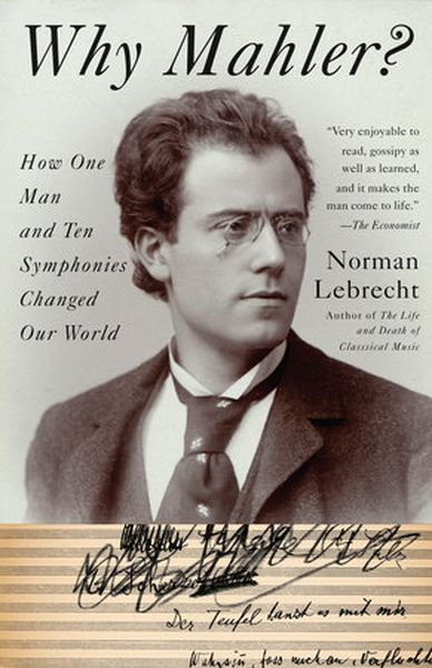 Why Mahler? How One Man and Ten Symphonies Changed Our World.