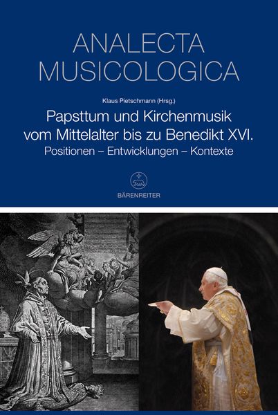 Papsttum und Kirchenmusik Vom Mittelalter Bis Zu Benedikt XVI : Positionen, Entwicklungen, Kontexte.