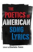 Poetics of American Song Lyrics / edited by Charlotte Pence.
