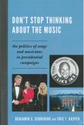 Don't Stop Thinking About The Music : The Politics Of Songs and Musicians In Presidential Campaigns.