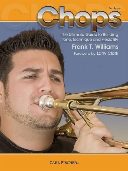 Chops - The Ultimate Guide To Building Tone, Technique and Flexibility : For Trombone.