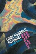 Luigi Russolo, Futurist : Noise, Visual Arts, and The Occult.