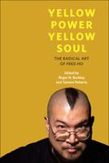 Yellow Power, Yellow Soul : The Radical Art Of Fred Ho / Ed. Roger N. Buckley and Tamara Roberts.