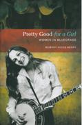 Pretty Good For A Girl : Women In Bluegrass.
