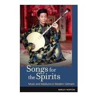 Songs For The Spirits : Music and Mediums In Modern Vietnam.