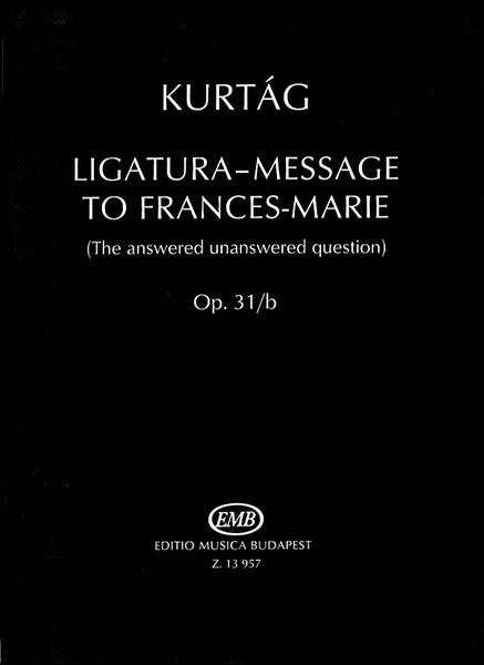 Ligatura-Message To Frances-Marie (The Answered Unanswered Question), Op. 31/B.