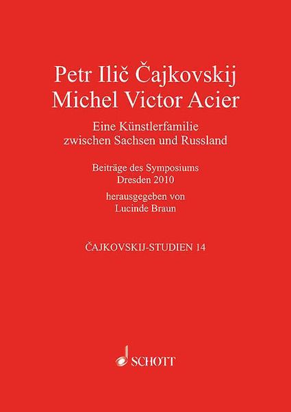 Petr Ilic Cajkovskij - Michel Victor Acier : Eine Künstlerfamilie Zwischen Sachsen und Russland.