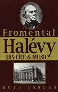Fromenthal Halevy : His Life & Music, 1799-1862.