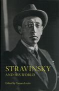 Stravinsky and His World / edited by Tamara Levitz.