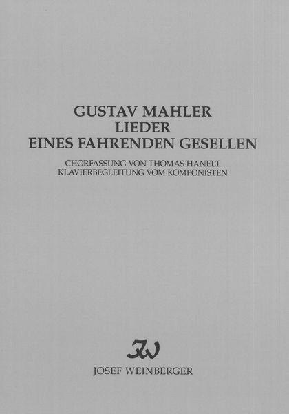 Lieder Eines Fahrenden Gesellen : Für Gemischten Chor / arranged by Thomas Hanelt.